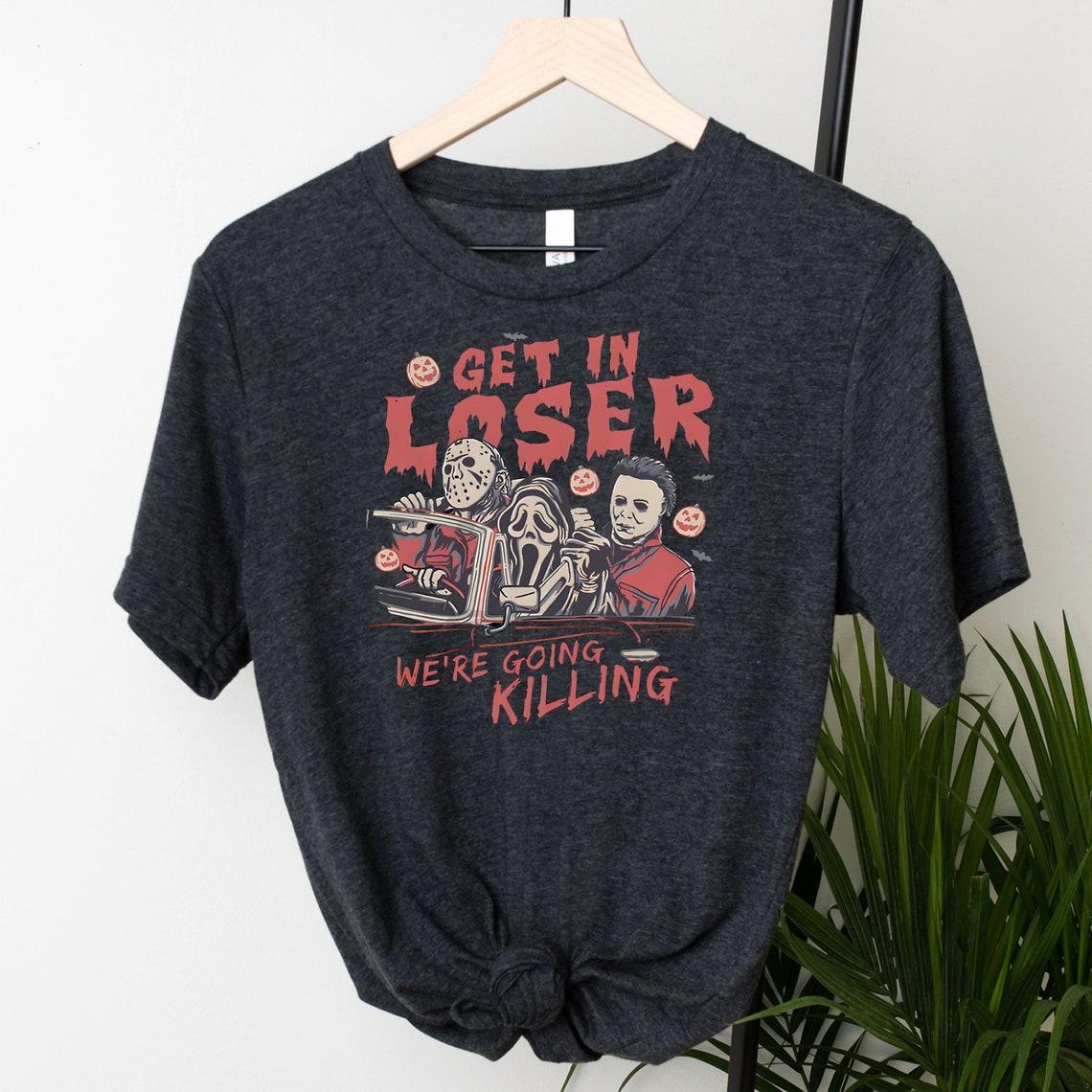 Get In Loser We're Killing Shirt, Horror Characters Shirts, Retro Halloween Shirt,Spooky Season Shirts, Halloween Horror Tee