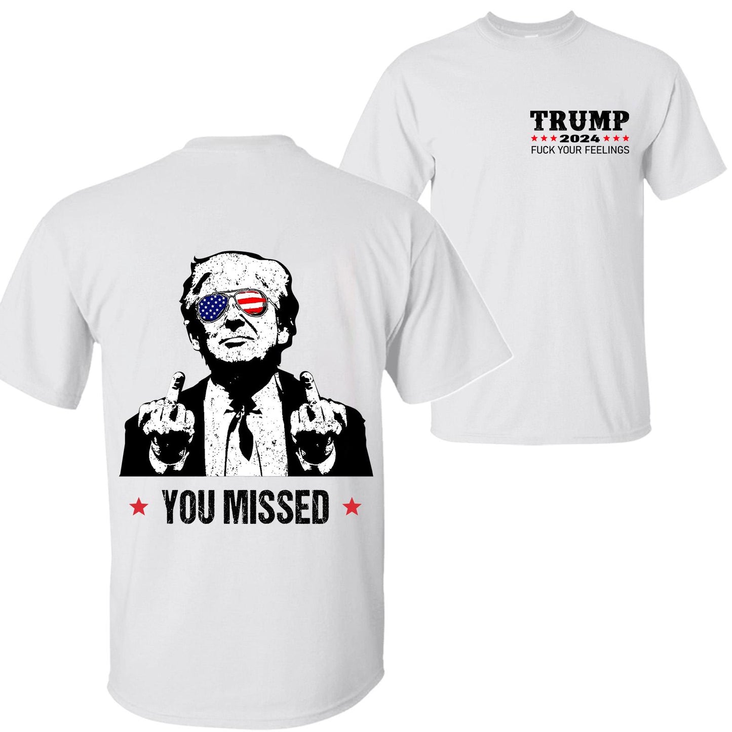 Trum 2024 You Missed Unisex T-Shirt, FCK Your Feelings Sweatshirt and Hoodie, Trumpp Shot Shirt, Trum Fight